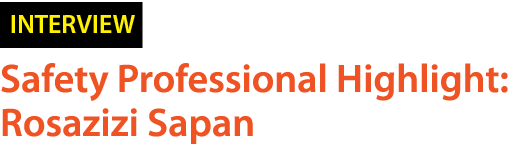 ￼ Safety Professional Highlight: Rosazizi Sapan