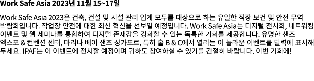 Work Safe Asia 2023년 11월 15~17일 Work Safe Asia 2023은 건축, 건설 및 시설 관리 업계 모두를 대상으로 하는 유일한 직장 보건 및 안전 무역 박람회입니다. 작업장 안전에 ...