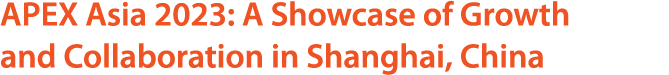APEX Asia 2023: A Showcase of Growth and Collaboration in Shanghai, China
