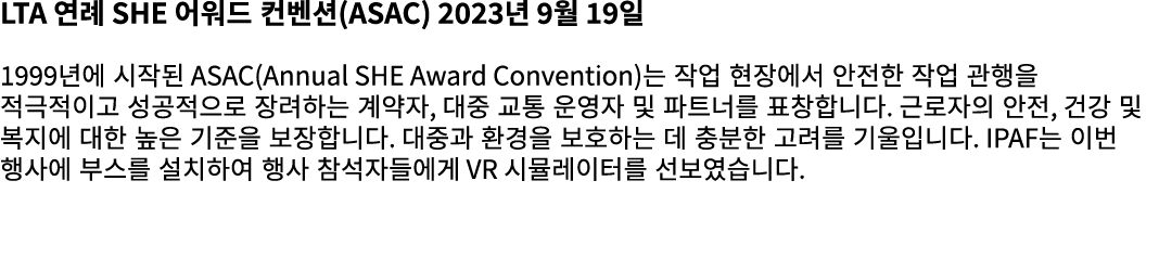 LTA 연례 SHE 어워드 컨벤션(ASAC) 2023년 9월 19일 1999년에 시작된 ASAC(Annual SHE Award Convention)는 작업 현장에서 안전한 작업 관행을 적극적이고 성공적으로 장려...