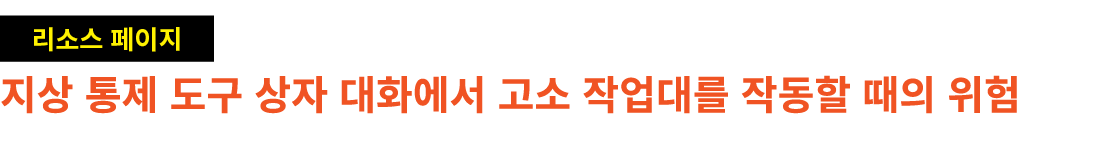 ￼ 지상 통제 도구 상자 대화에서 고소 작업대를 작동할 때의 위험