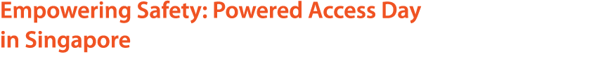 Empowering Safety: Powered Access Day in Singapore