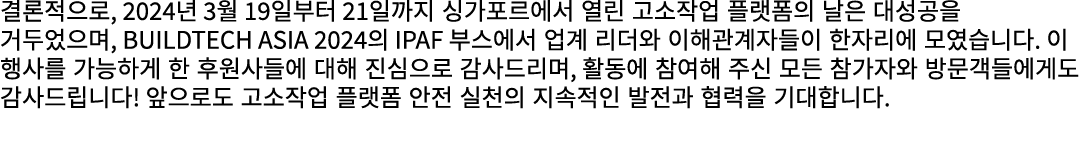 결론적으로, 2024년 3월 19일부터 21일까지 싱가포르에서 열린 고소작업 플랫폼의 날은 대성공을 거두었으며, BuildTech Asia 2024의 IPAF 부스에서 업계 리더와 이해관계자들이 한자리에 모였습...