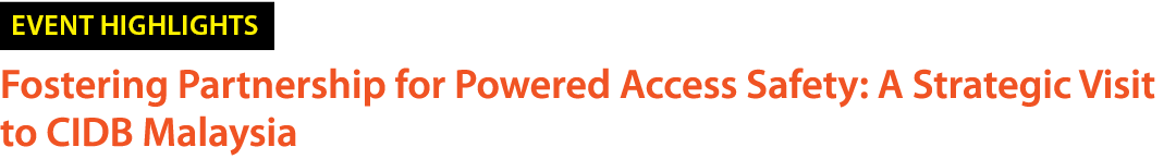 ￼ Fostering Partnership for Powered Access Safety: A Strategic Visit to CIDB Malaysia