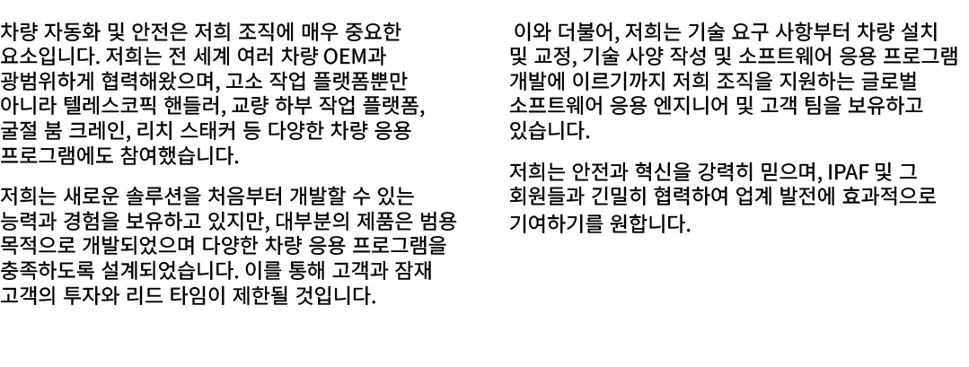 차량 자동화 및 안전은 저희 조직에 매우 중요한 요소입니다. 저희는 전 세계 여러 차량 OEM과 광범위하게 협력해왔으며, 고소 작업 플랫폼뿐만 아니라 텔레스코픽 핸들러, 교량 하부 작업 플랫폼, 굴절 붐 크레인...