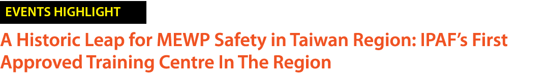 ￼ A Historic Leap for MEWP Safety in Taiwan Region: IPAF’s First Approved Training Centre In The Region