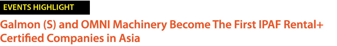 ￼ Galmon (S) and OMNI Machinery Become The First IPAF Rental+ Certified Companies in Asia