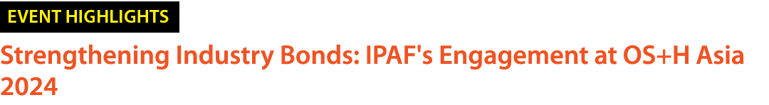 ￼ Strengthening Industry Bonds: IPAF's Engagement at OS+H Asia 2024