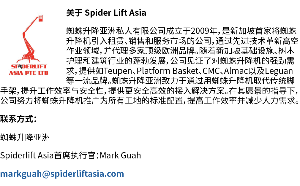 ￼关于 Spider Lift Asia 蜘蛛升降亚洲私人有限公司成立于2009年，是新加坡首家将蜘蛛升降机引入租赁、销售和服务市场的公司，通过先进技术革新高空作业领域，并代理多家顶级欧洲品牌。随着新加坡基础设施、树木护理和建筑行业的...