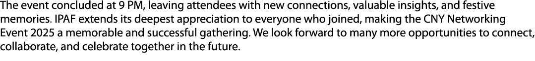 The event concluded at 9 PM, leaving attendees with new connections, valuable insights, and festive memories. IPAF ex...