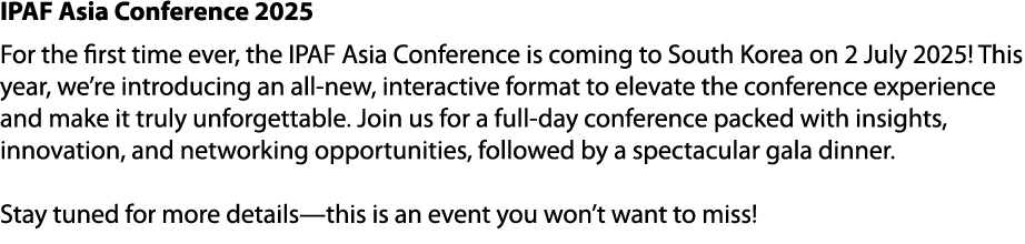 IPAF Asia Conference 2025 For the first time ever, the IPAF Asia Conference is coming to South Korea on 2 July 2025! ...