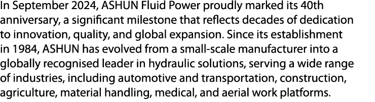 In September 2024, ASHUN Fluid Power proudly marked its 40th anniversary, a significant milestone that reflects decad...