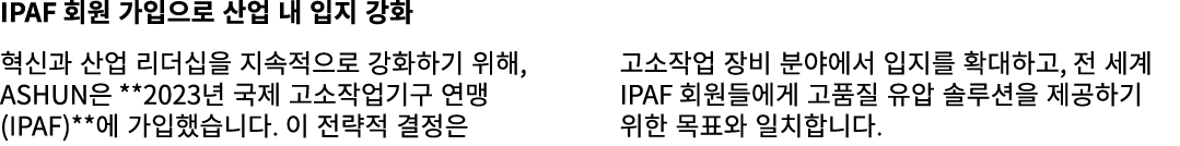 IPAF 회원 가입으로 산업 내 입지 강화 혁신과 산업 리더십을 지속적으로 강화하기 위해, ASHUN은 **2023년 국제 고소작업기구 연맹(IPAF)**에 가입했습니다. 이 전략적 결정은 고소작업 장비 분야에...