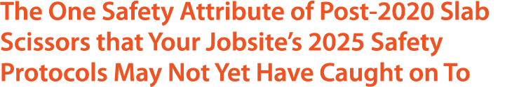 The One Safety Attribute of Post 2020 Slab Scissors that Your Jobsite’s 2025 Safety Protocols May Not Yet Have Caught...