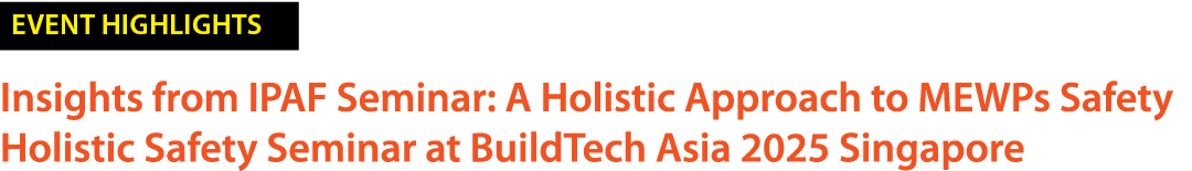 ￼ Insights from IPAF Seminar: A Holistic Approach to MEWPs Safety Holistic Safety Seminar at BuildTech Asia 2025 Sing...