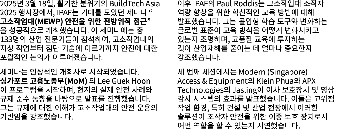 2025년 3월 18일, 활기찬 분위기의 BuildTech Asia 2025 행사장에서, IPAF는 기대를 모았던 세미나 “고소작업대(MEWP) 안전을 위한 전방위적 접근” 을 성공적으로 개최했습니다. 이 세미...