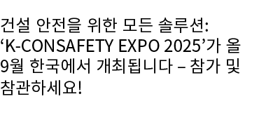 건설 안전을 위한 모든 솔루션: ‘K CONSAFETY EXPO 2025’가 올 9월 한국에서 개최됩니다 – 참가 및 참관하세요! 