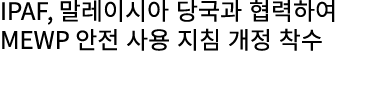 IPAF, 말레이시아 당국과 협력하여 MEWP 안전 사용 지침 개정 착수