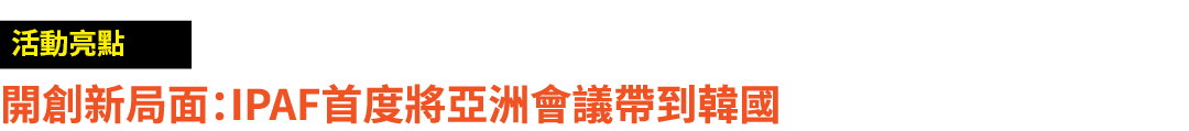 ￼ 開創新局面：IPAF首度將亞洲會議帶到韓國