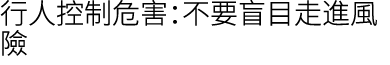 行人控制危害：不要盲目走進風險