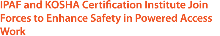 IPAF and KOSHA Certification Institute Join Forces to Enhance Safety in Powered Access Work