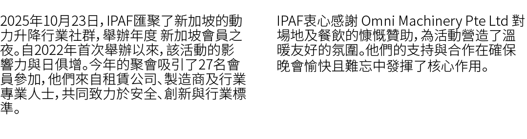 2025年10月23日，IPAF匯聚了新加坡的動力升降行業社群，舉辦年度 新加坡會員之夜。自2022年首次舉辦以來，該活動的影響力與日俱增。今年的聚會吸引了27名會員參加，他們來自租賃公司、製造商及行業專業人士，共同致力於安全、創新與...