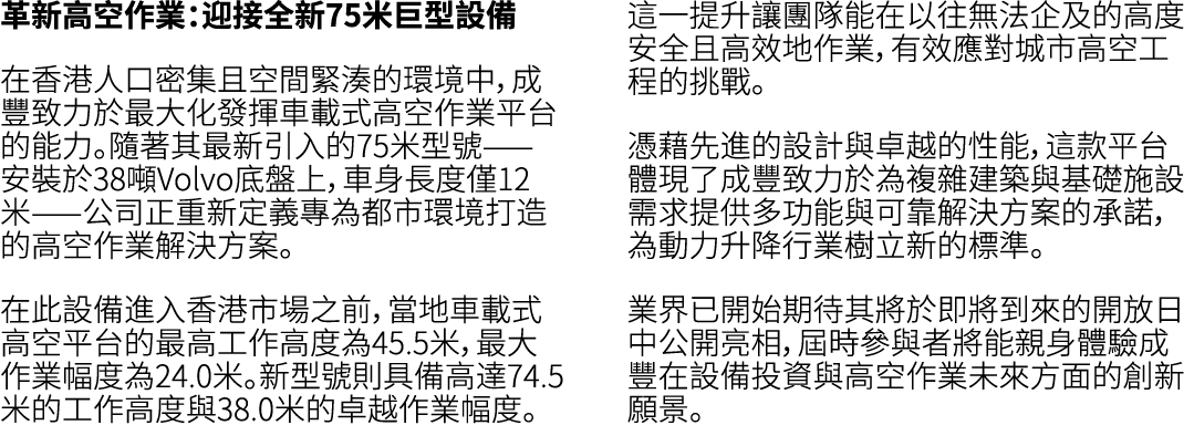 革新高空作業：迎接全新75米巨型設備 在香港人口密集且空間緊湊的環境中，成豐致力於最大化發揮車載式高空作業平台的能力。隨著其最新引入的75米型號——安裝於38噸Volvo底盤上，車身長度僅12米——公司正重新定義專為都市環境打造的高空...