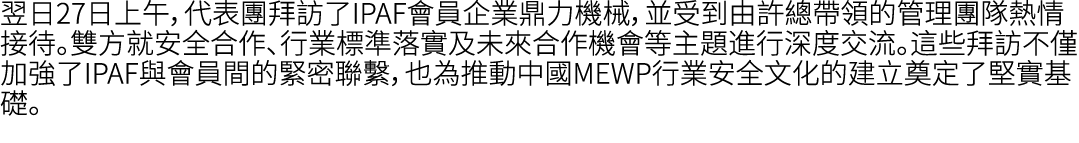 翌日27日上午，代表團拜訪了IPAF會員企業鼎力機械，並受到由許總帶領的管理團隊熱情接待。雙方就安全合作、行業標準落實及未來合作機會等主題進行深度交流。這些拜訪不僅加強了IPAF與會員間的緊密聯繫，也為推動中國MEWP行業安全文化的建...