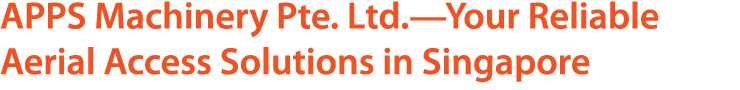 APPS Machinery Pte. Ltd.—Your Reliable Aerial Access Solutions in Singapore