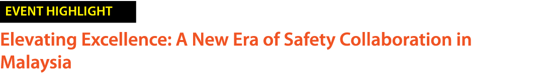 ￼ Elevating Excellence: A New Era of Safety Collaboration in Malaysia