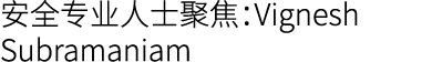 安全专业人士聚焦：Vignesh Subramaniam