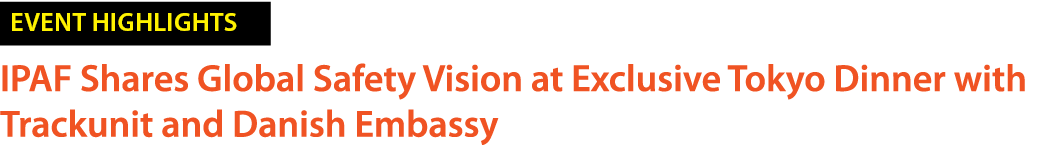 ￼ IPAF Shares Global Safety Vision at Exclusive Tokyo Dinner with Trackunit and Danish Embassy